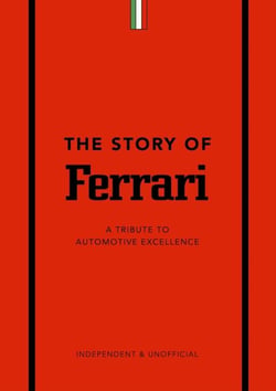 The Story of Ferrari : A Tribute to Automotive Excellence