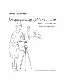 Ce que Photographie veut dire : Récits, informations, théories, croyances