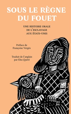 Sous le règne du fouet : Une histoire orale de l'esclavage aux Etats-Unis
