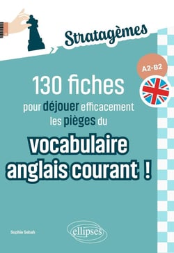 130 fiches pour déjouer efficacement les pièges du vocabulaire anglais courant ! A2-B2 : Idéal pour des révisions ciblées et acquérir les bons réflexes