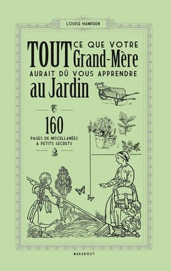 Tout ce que votre grand-mère aurait dû vous apprendre au jardin : 160 pages de miscellanées & petits secrets