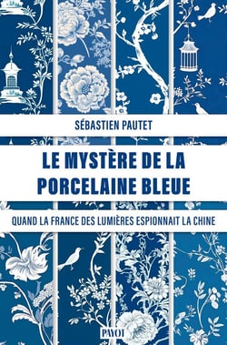 Le mystère de la porcelaine bleue : Quand la France des Lumières espionnait la Chine des Qing