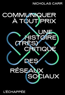 Communiquer à tout prix : Une histoire  (très) critique des réseaux  sociaux