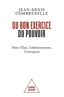 Du bon exercice du pouvoir : Dans l'État, l'administration, l'entreprise