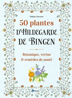 50 plantes d'Hildegarde de Bingen : Botanique, vertus & remèdes de santé