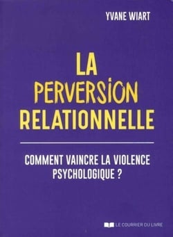 La perversion relationnelle - comment vaincre la violence psychologique?
