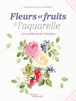 Fleurs et fruits à l'aquarelle : Les cueillettes de Valentine