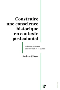 Construire une conscience historique en contexte postcolonial : Pratiques de classe au Cameroun et en Suisse
