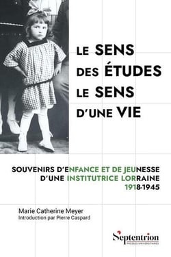 Le sens des études, le sens d'une vie : Souvenirs d'enfance et de jeunesse d'une institutrice lorraine, 1918-1945