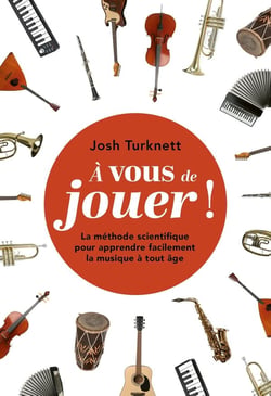 À vous de jouer ! La méthode scientifique pour apprendre facilement la musique à tout âge