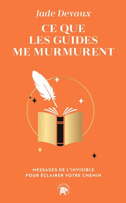 Ce que les guides me murmurent : Messages de l'invisible pour éclairer votre chemin