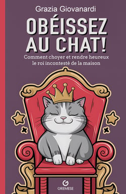 Obéissez au chat ! Comment choyer et rendre heureux le roi incontesté de la maison