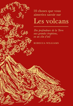 10 choses que vous aimeriez savoir sur : Les volcans : Des profondeurs de la Terre aux grandes éruptions, en un clin d'oeil