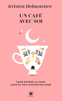 Un café avec soi : Faire entrer la magie dans sa vie en cinq minutes par jour