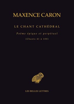 Le Chant cathédral : Poëme épique et perpétuel (Chants 41 à 100)