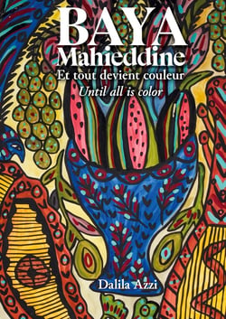 Baya Mahieddine : ET TOUT DEVIENT COULEUR - UNTIL ALL IS COLOR