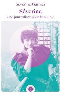 Séverine : Une journaliste pour le peuple