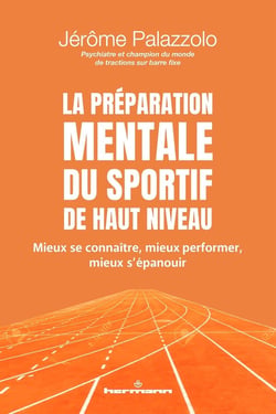 La préparation mentale du sportif de haut niveau : Mieux se connaître, mieux performer, mieux s'épanouir