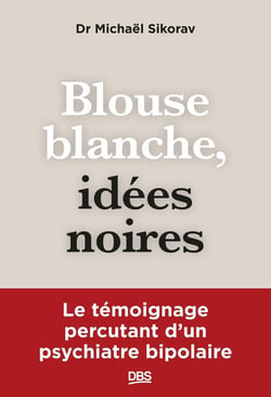 Blouse blanche, idées noires : Le témoignage percutant d'un psychiatre bipolaire