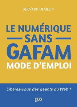 Le numérique sans GAFAM mode d'emploi : Libérez-vous des géants du Web !
