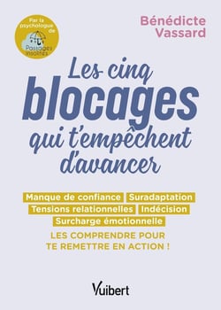 Les 5 blocages qui t'empêchent d'avancer : Manque de confiance, suradaptation, tensions relationnelles, indécision, surcharge émotionnelle... les comprendre pour te remettre en action !