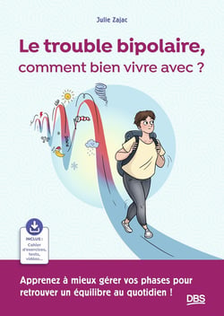 Le trouble bipolaire, comment bien vivre avec ? : Apprenez à mieux gérer vos phases pour retrouver un équilibre au quotidien !