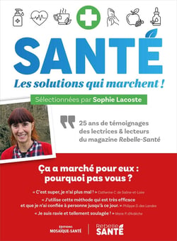 Santé : les solutions qui marchent : 25 ans de témoignages des lectrices et lecteurs du magazine Rebelle-Santé