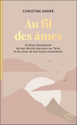 Au fil des âmes : 15 âmes témoignent de leur dernier parcours sur Terre et du choix de leur future incarnation
