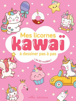 Mes licornes kawaï à dessiner pas à pas : avec plus de 50 modèles !
