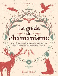 Le guide du chamanisme : A la découverte du voyage chamanique, des objets de pouvoir et des animaux