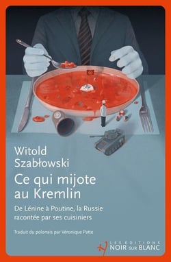 Ce qui mijote au Kremlin : De Lénine à Poutine, la Russie racontée par ses cuisiniers