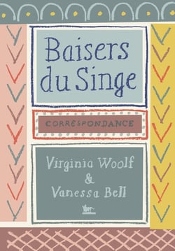 Baisers du singe : Correspondance Virginia Woolf - Vanessa Bell