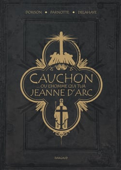 Cauchon... Ou l'homme qui tua Jeanne d'Arc