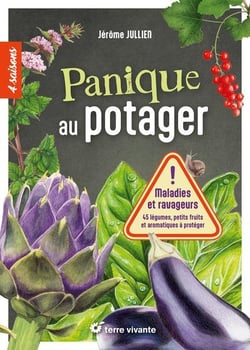 Panique au potager : Maladies et ravageurs : 45 legumes, petits fruits et aromatiques à protéger