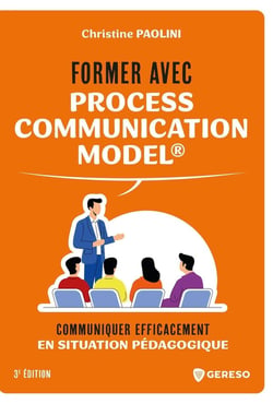 Former avec Process Communication Model® : Communiquer efficacement en situation pédagogique (3e édition)