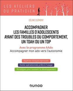 Accompagner les familles d'adolescents ayant des troubles du comportement, un TDAH ou un TOP : Avec le programme AAdo - Accompagner mon ado vers l'autonomie