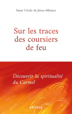 Sur les traces des coursiers de feu : Découvrir la spiritualité du Carmel