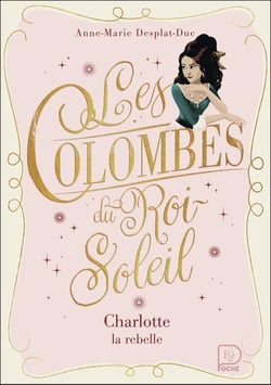 Les colombes du Roi-Soleil Tome 3 : Charlotte, la rebelle
