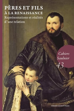 Cahiers Saulnier Tome 43 : Pères et fils à la Renaissance : Représentations et réalités d'une relation
