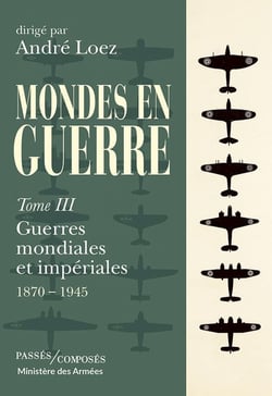 Mondes en guerre Tome 3 : Guerres mondiales et impériales : 1870 - 1945