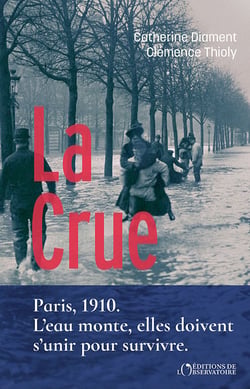 La Crue : Paris, 1910 - L'eau monte, elles doivent s'unir pour survivre