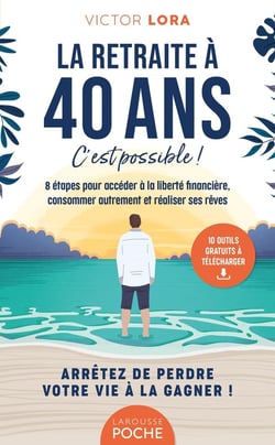 La retraite à 40 ans, c'est possible ! 8 étapes pour accéder à la liberté financière, consommer autrement et réaliser ses rêves