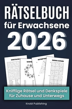 Rätselbuch für Erwachsene 2026 - Knifflige Rätsel und Denkspiele für Zuhause & Unterwegs : Stundenlanger Rätselspaß mit Wortsuchrätsel, Sudoku, Gitterrätsel und vielem mehr