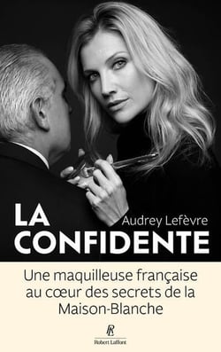 La Confidente : Une maquilleuse française au coeur des secrets de la Maison-Blanche