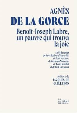 Benoît-Joseph Labre, un pauvre qui trouva la joie. Suivi de textes de Jules Barbey d'Aurevilly, Paul Verlaine, Germain Nouveau, Louis Veuillot, Paul Claudel et Falk van Gaver