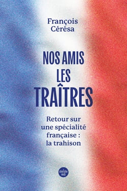 Nos amis les traîtres : Retour sur une spécialité française : la trahison