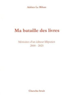 Ma bataille des livres : Mémoires d'un éditeur lilliputien 2000-2025