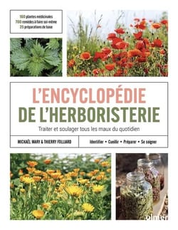 Encyclopédie de l'herboristerie - 170 plantes médicinales, 700 remèdes à faire soi-même, 25 préparations de base - Identifier, cueillir, préparer et se soigner - Traiter et soulager tous les maux du quotidien