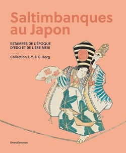 Saltimbanques au Japon : Estampes de l'époque d'Edo et de l'ère Meiji - Collection J.-Y. & G. Borg