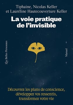 La voie pratique de l'invisible : Découvrez les plans de conscience, développez vos ressentis et transformez votre vie